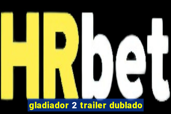 gladiador 2 trailer dublado